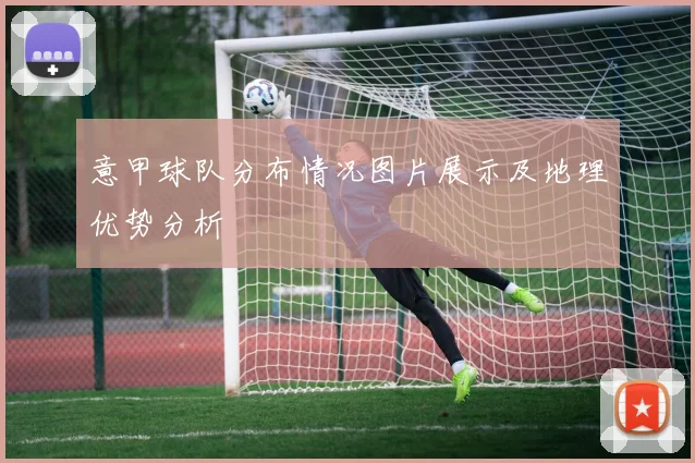 意甲球队分布情况图片展示及地理优势分析